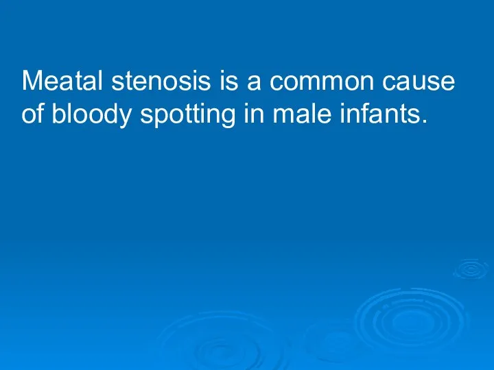 Meatal stenosis is a common cause of bloody spotting in male infants.