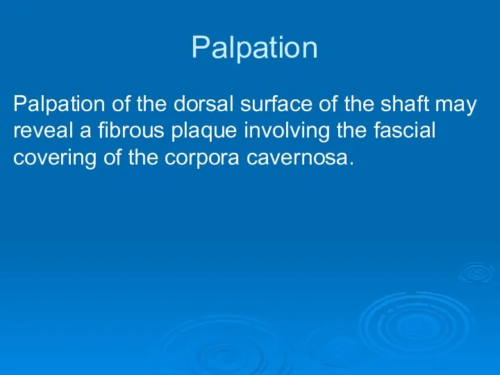 Palpation Palpation of the dorsal surface of the shaft may reveal