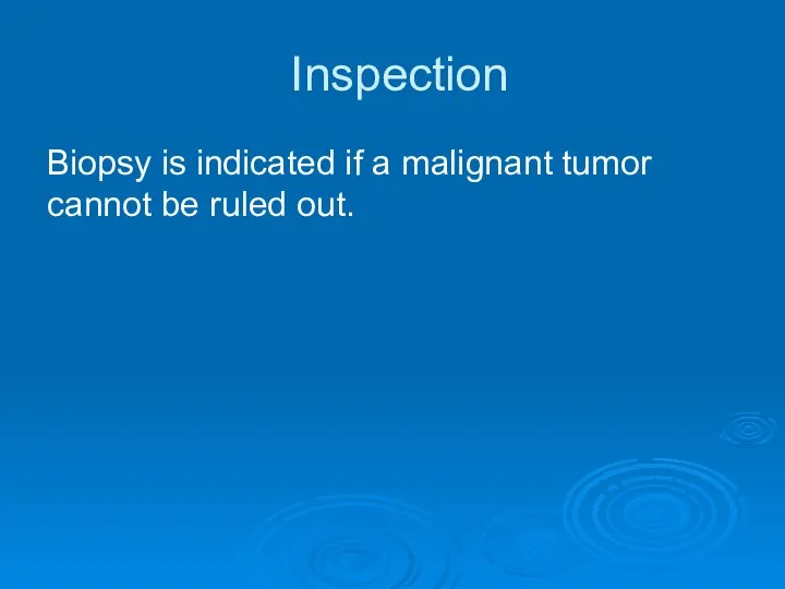 Inspection Biopsy is indicated if a malignant tumor cannot be ruled out.