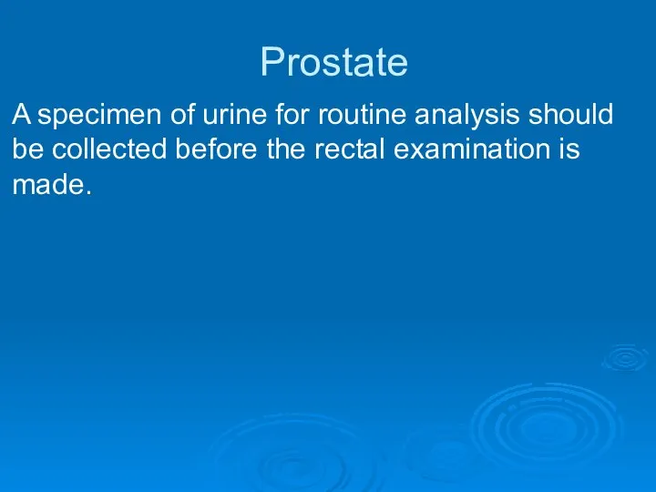 Prostate A specimen of urine for routine analysis should be collected