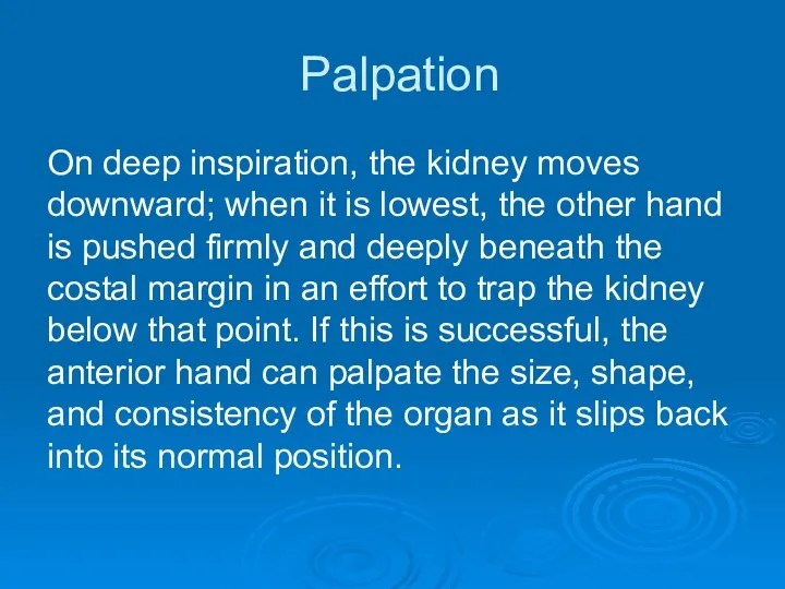 Palpation On deep inspiration, the kidney moves downward; when it is