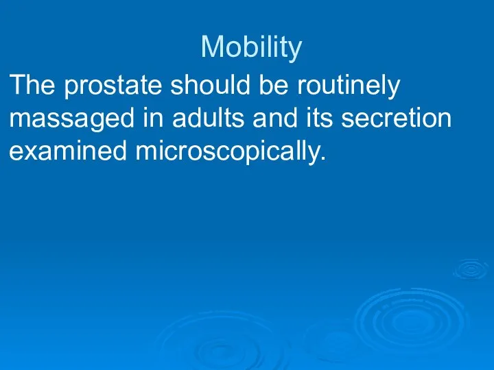 Mobility The prostate should be routinely massaged in adults and its secretion examined microscopically.