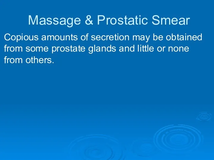 Massage & Prostatic Smear Copious amounts of secretion may be obtained