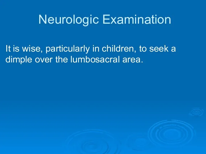 Neurologic Examination It is wise, particularly in children, to seek a dimple over the lumbosacral area.