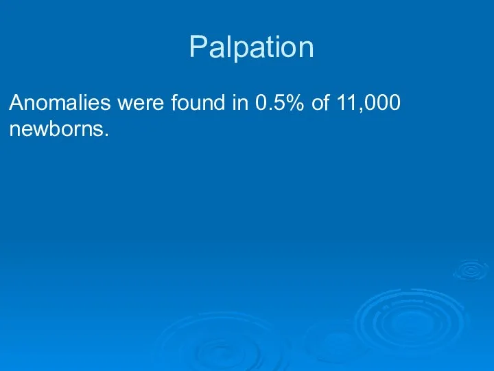 Palpation Anomalies were found in 0.5% of 11,000 newborns.