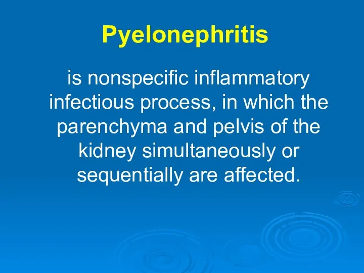 Pyelonephritis is nonspecific inflammatory infectious process, in which the parenchyma and