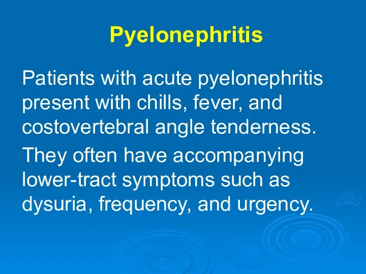 Pyelonephritis Patients with acute pyelonephritis present with chills, fever, and costovertebral