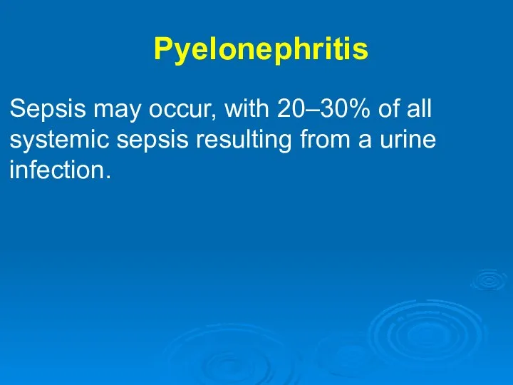 Pyelonephritis Sepsis may occur, with 20–30% of all systemic sepsis resulting from a urine infection.