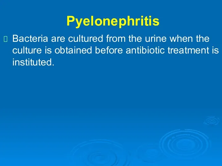 Pyelonephritis Bacteria are cultured from the urine when the culture is