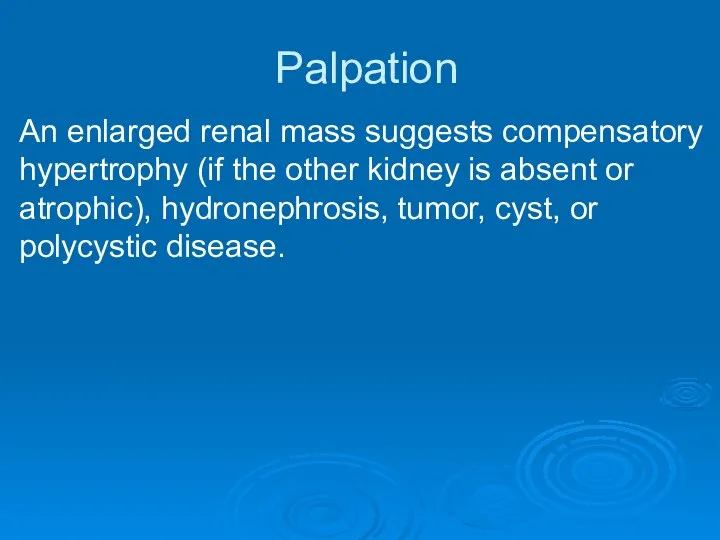 Palpation An enlarged renal mass suggests compensatory hypertrophy (if the other