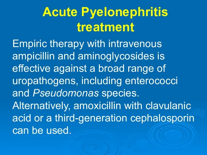 Acute Pyelonephritis treatment Empiric therapy with intravenous ampicillin and aminoglycosides is