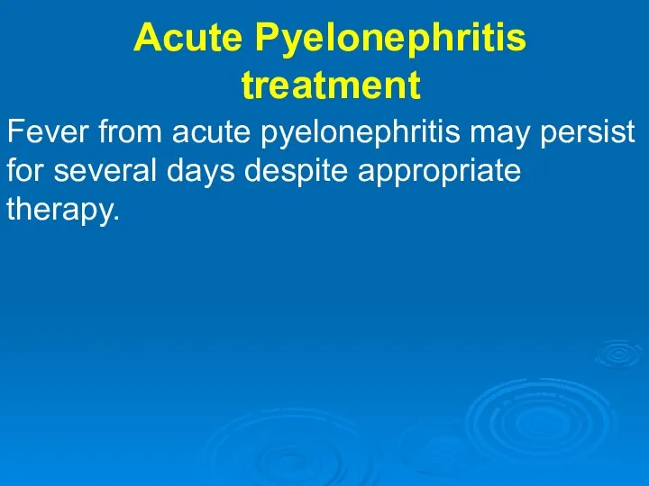 Acute Pyelonephritis treatment Fever from acute pyelonephritis may persist for several days despite appropriate therapy.