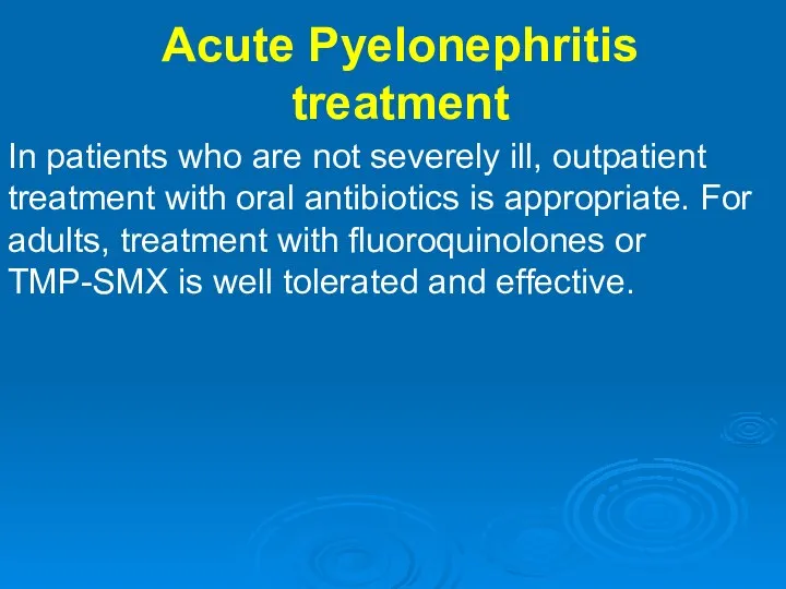 Acute Pyelonephritis treatment In patients who are not severely ill, outpatient