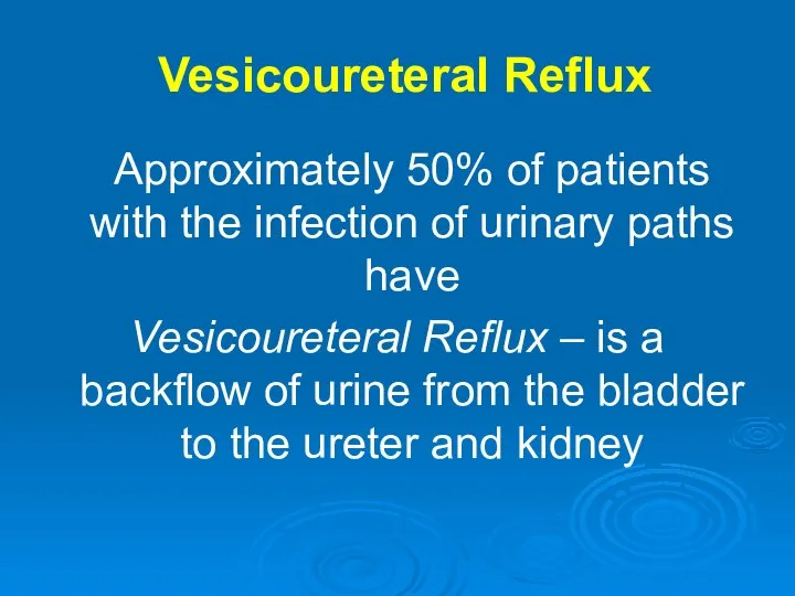 Vesicoureteral Reflux Approximately 50% of patients with the infection of urinary