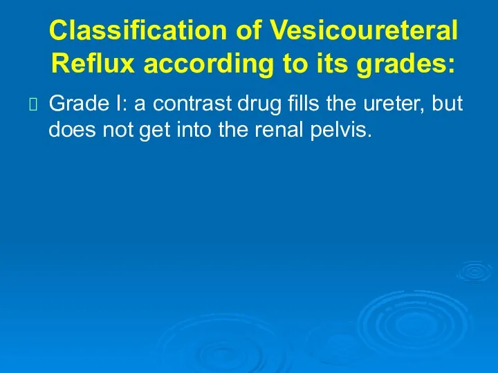 Classification of Vesicoureteral Reflux according to its grades: Grade I: a