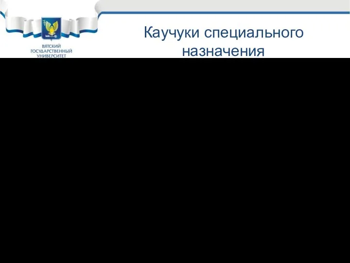 Каучуки специального назначения Хлорпреновый (ХК): (-СН2-ССl=СН-СН2-)n Бутилкаучук (БК): (-СН2-ССН3=СН-СН2-)n-(ССН3СН3-СН2-)n- Этиленпропиленовый; (-СН2-СН2-)m-(СН2-ССН3)n-) Фторкаучук (-СН2-СF2-)m- (-СF2-СFCF3-)n-