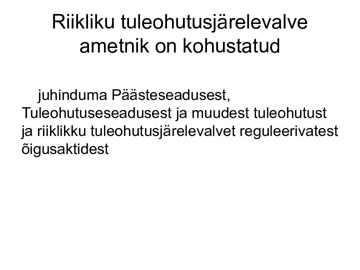 Riikliku tuleohutusjärelevalve ametnik on kohustatud juhinduma Päästeseadusest, Tuleohutuseseadusest ja muudest tuleohutust ja riiklikku tuleohutusjärelevalvet reguleerivatest õigusaktidest