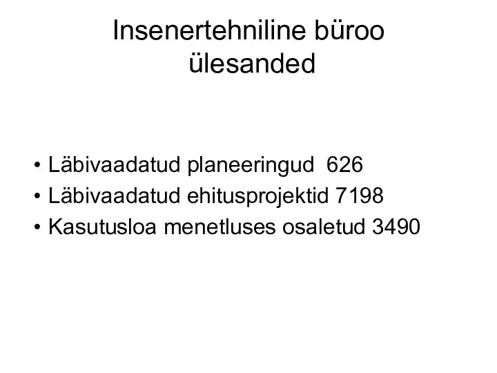 Insenertehniline büroo ülesanded Läbivaadatud planeeringud 626 Läbivaadatud ehitusprojektid 7198 Kasutusloa menetluses osaletud 3490