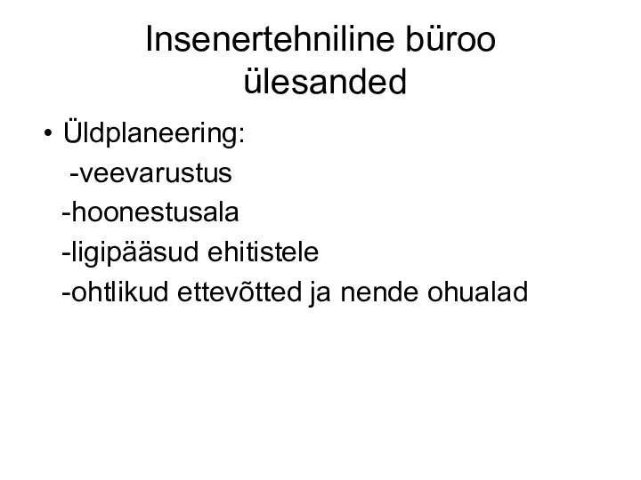 Insenertehniline büroo ülesanded Üldplaneering: -veevarustus -hoonestusala -ligipääsud ehitistele -ohtlikud ettevõtted ja nende ohualad