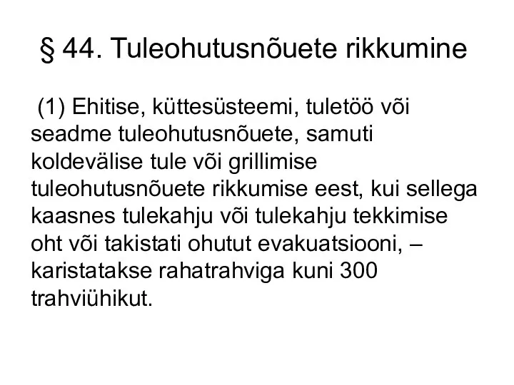 § 44. Tuleohutusnõuete rikkumine (1) Ehitise, küttesüsteemi, tuletöö või seadme tuleohutusnõuete,