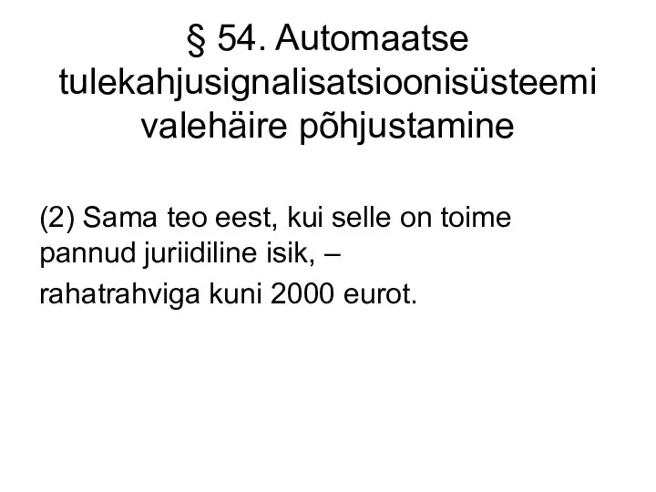 § 54. Automaatse tulekahjusignalisatsioonisüsteemi valehäire põhjustamine (2) Sama teo eest, kui