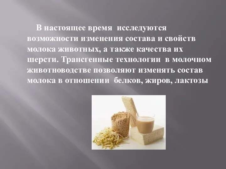 В настоящее время исследуются возможности изменения состава и свойств молока животных,