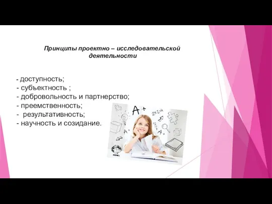 Принципы проектно – исследовательской деятельности - доступность; - субъектность ; -