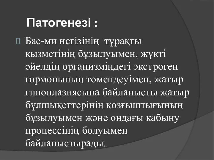 Патогенезі : Бас-ми негізінің тұрақты қызметінің бұзылуымен, жүкті әйелдің организміндегі экстроген