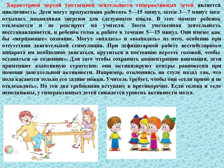 Характерной чертой умственной деятельности гиперактивных детей является цикличность. Дети могут продуктивно