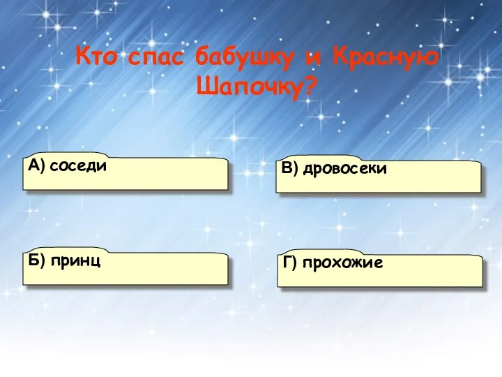 А) соседи В) дровосеки Г) прохожие Б) принц Кто спас бабушку и Красную Шапочку?