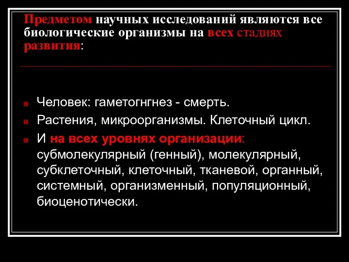 Предметом научных исследований являются все биологические организмы на всех стадиях развития: