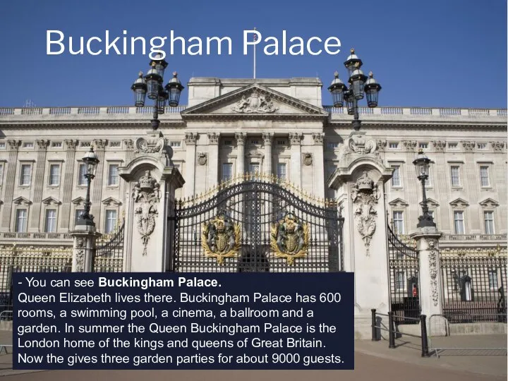 Buckingham Palace - You can see Buckingham Palace. Queen Elizabeth lives