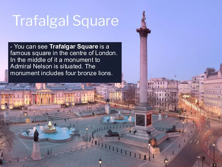 Trafalgal Square - You can see Trafalgar Square is a famous