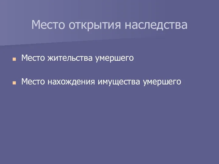 Место жительства умершего Место нахождения имущества умершего Место открытия наследства