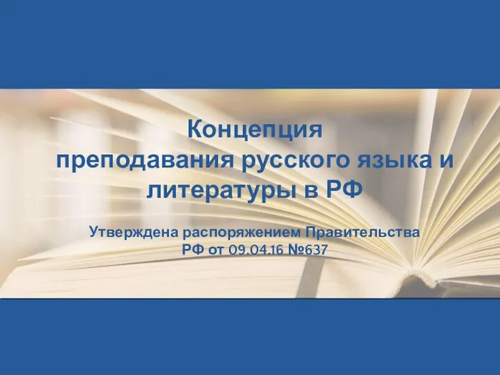 Концепция преподавания русского языка и литературы в РФ Утверждена распоряжением Правительства РФ от 09.04.16 №637