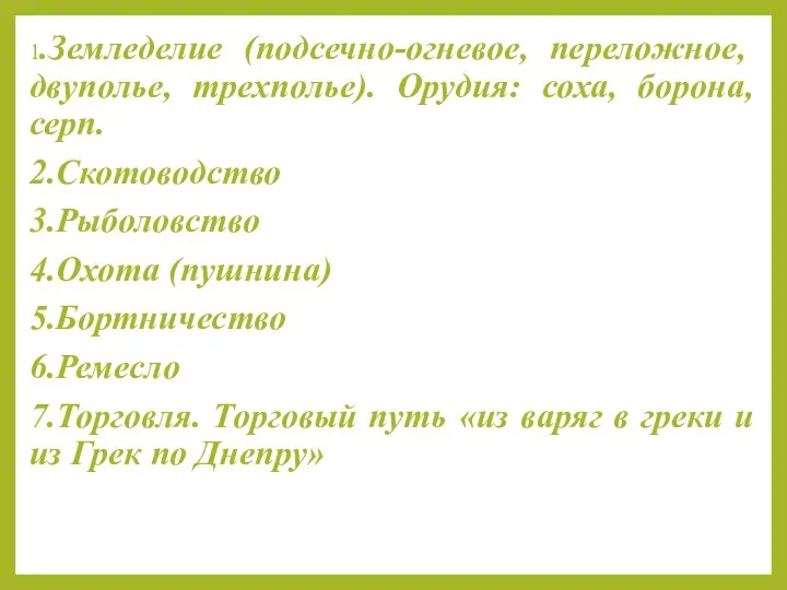 1.Земледелие (подсечно-огневое, переложное, двуполье, трехполье). Орудия: соха, борона, серп. 2.Скотоводство 3.Рыболовство