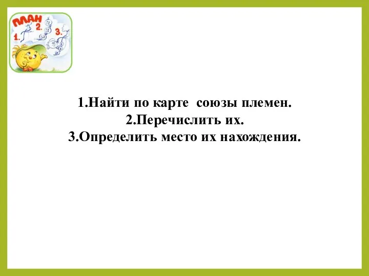 1.Найти по карте союзы племен. 2.Перечислить их. 3.Определить место их нахождения.