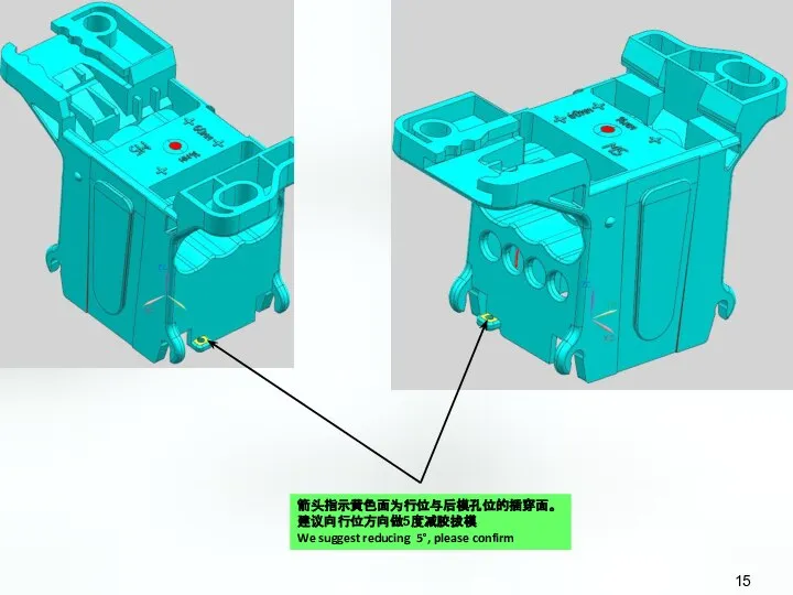 箭头指示黄色面为行位与后模孔位的插穿面。 建议向行位方向做5度减胶拔模 We suggest reducing 5°, please confirm