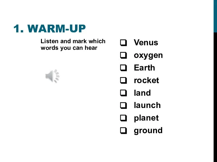 1. WARM-UP Venus oxygen Earth rocket land launch planet ground Listen