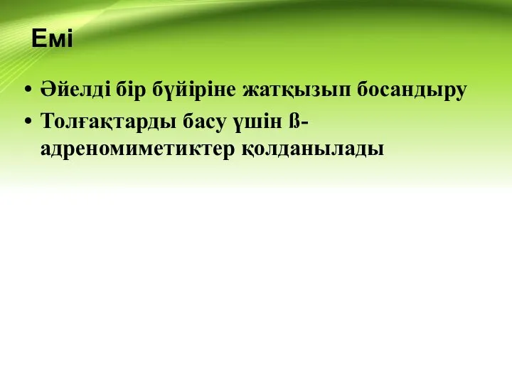 Емі Әйелді бір бүйіріне жатқызып босандыру Толғақтарды басу үшін ß-адреномиметиктер қолданылады