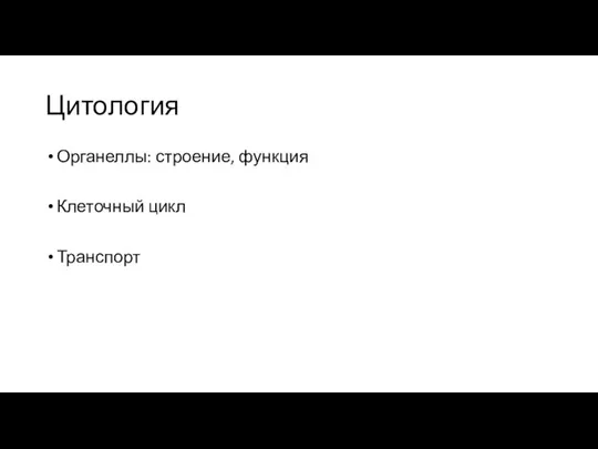 Цитология Органеллы: строение, функция Клеточный цикл Транспорт