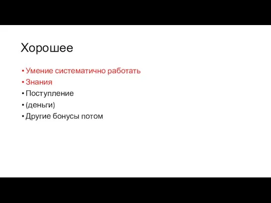 Хорошее Умение систематично работать Знания Поступление (деньги) Другие бонусы потом