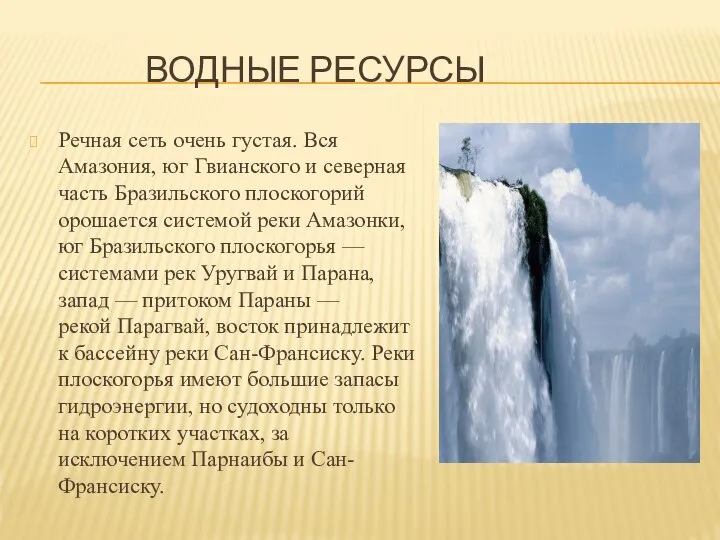 ВОДНЫЕ РЕСУРСЫ Речная сеть очень густая. Вся Амазония, юг Гвианского и