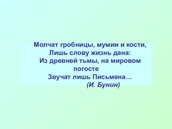 Молчат гробницы, мумии и кости, Лишь слову жизнь дана: Из древней