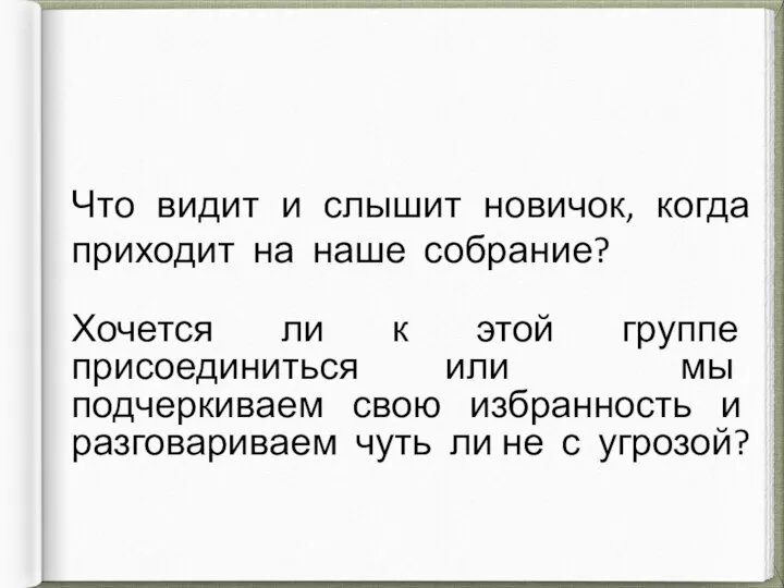 Что видит и слышит новичок, когда приходит на наше собрание? Хочется