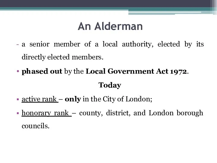 An Alderman a senior member of a local authority, elected by