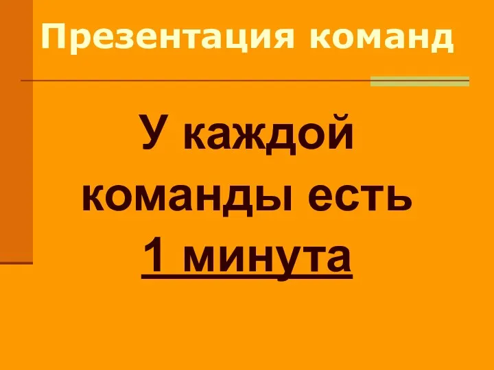 Презентация команд У каждой команды есть 1 минута