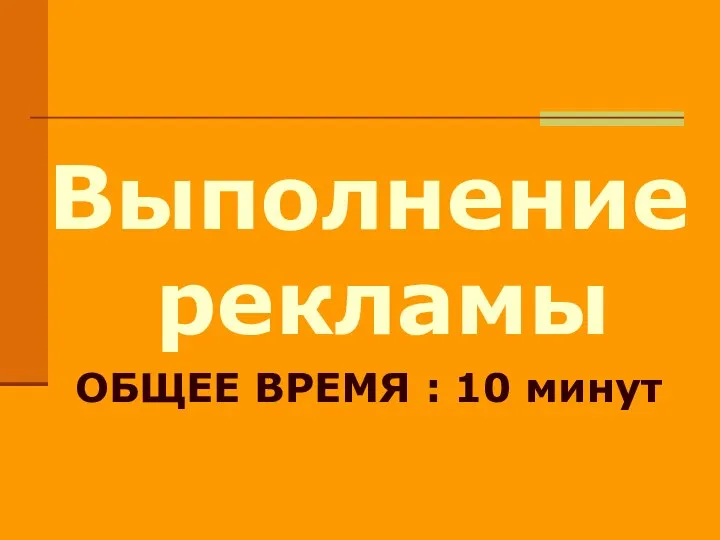 Выполнение рекламы ОБЩЕЕ ВРЕМЯ : 10 минут