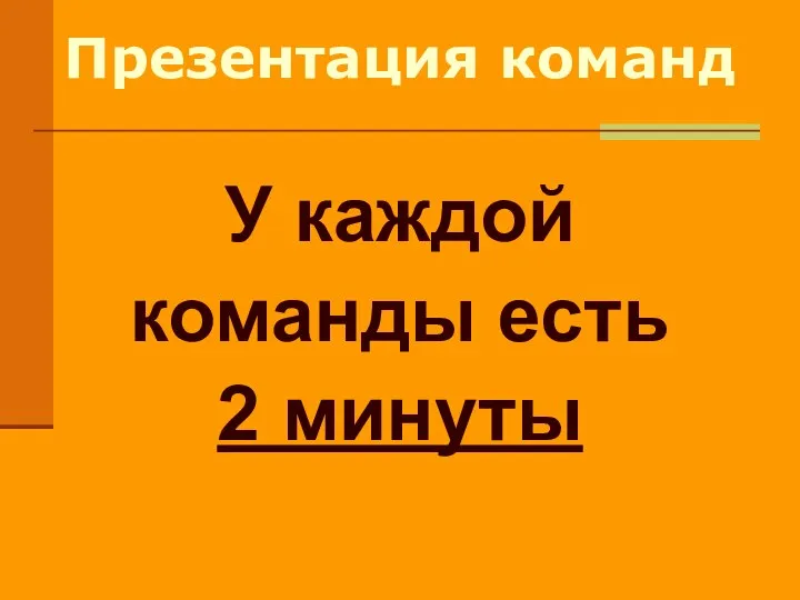 Презентация команд У каждой команды есть 2 минуты