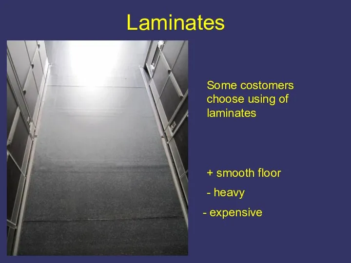 Laminates Some costomers choose using of laminates + smooth floor - heavy expensive
